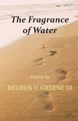 The Fragrance of Water by Greene, Reuben V.