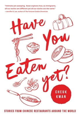 Have You Eaten Yet: Stories from Chinese Restaurants Around the World by Kwan, Cheuk