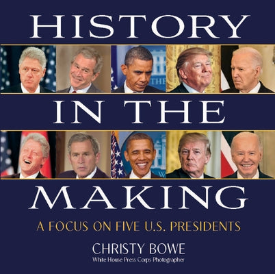 History in the Making: A Focus on Five U.S. Presidents by Bowe, Christy