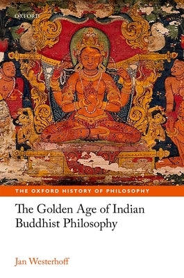 Golden Age of Indian Buddhist Philosophy in the First Millennium Ce by Westerhoff, Jan