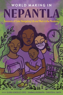 World Making in Nepantla: Feminists of Color Navigating Life and Work in the Pandemic by GonzÃ¡lez-LÃ³pez, Gloria