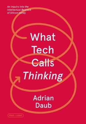 What Tech Calls Thinking by Daub, Adrian