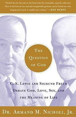 The Question of God: C.S. Lewis and Sigmund Freud Debate God, Love, Sex, and the Meaning of Life by Nicholi, Armand