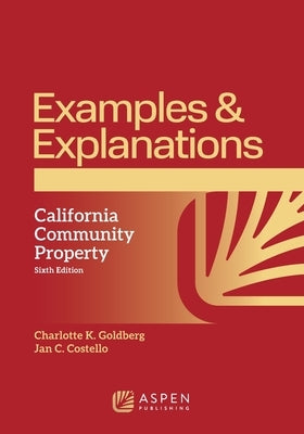 Examples & Explanations: California Community Property by Goldberg, Charlotte K.