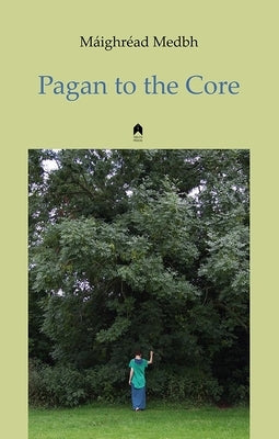 Pagan to the Core by Medbh, MÃ¡ighrÃ©ad