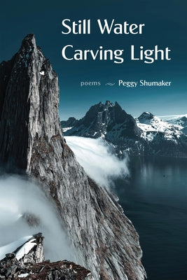 Still Water Carving Light: Poems by Shumaker, Peggy