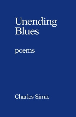 Unending Blues: Poems by Simic, Charles